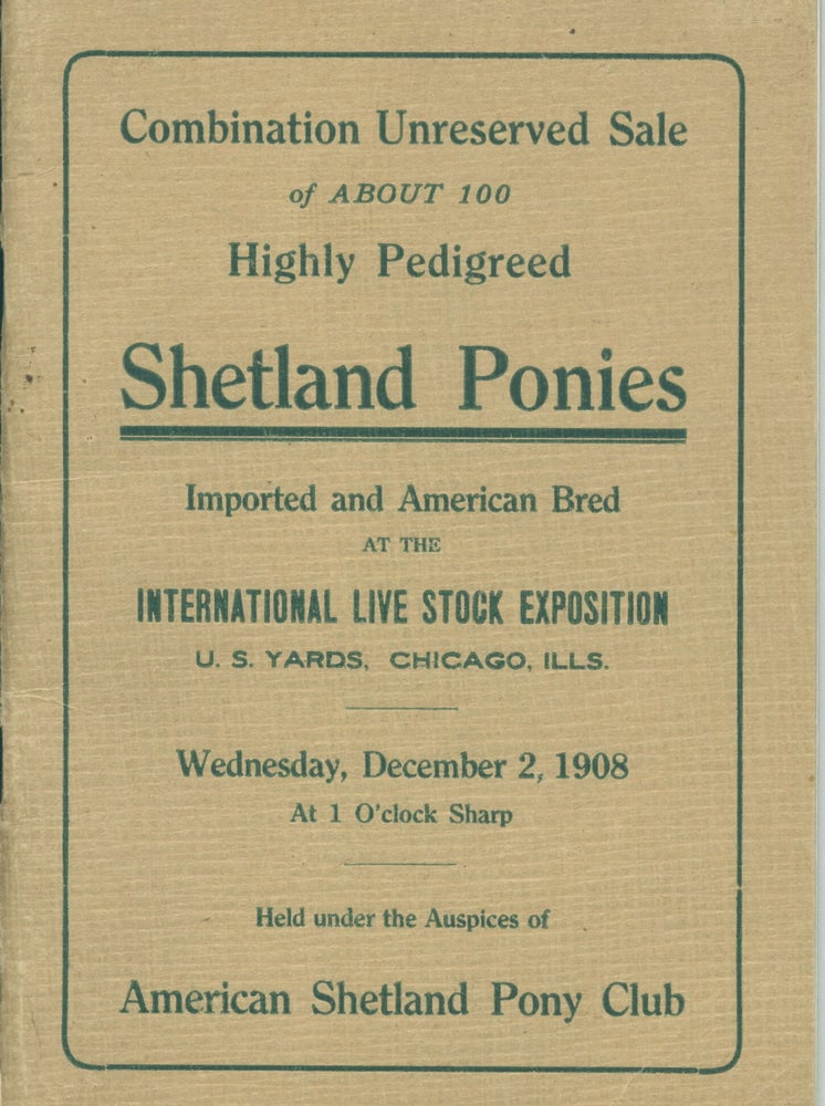 Item #10104 Combination Unreserved Sale of about 100 Highly Pedigreed Shetland Ponies Imported and American Bred. Chicago International Live Stock Exposition.