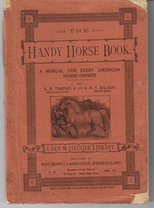 Item #13951 The Handy Horse Book; A Manual for Every American Horse-Owner. C. E. Thorne, A T. Wilson