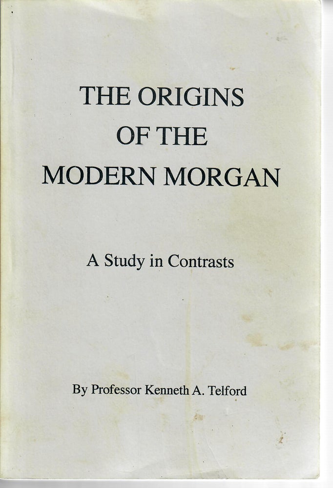 Item #15778 The Origins of the Modern Morgan; A Study in Contrasts. Kenneth A. Telford.