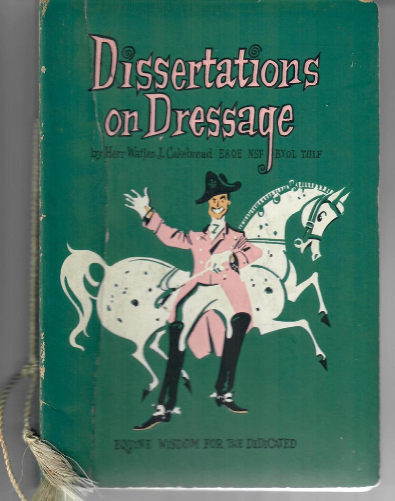 Item #25794 Dissertations on Dressage; Equine Wisdom for the Dedicated. Watjen J. Cakebread, pseud.