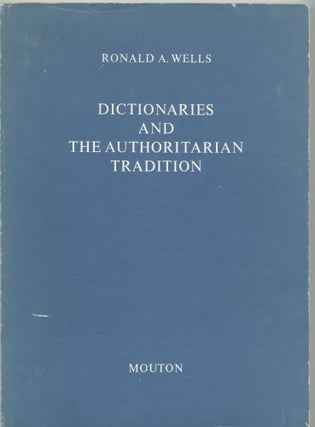 Item #25931 Dictionaries and the Authoritarian Tradition; A Study in English Usage. Ronald A. Wells