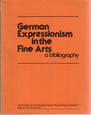 Item #30104 German Expressionism in the Fine Arts; A Bibliography [1 of 1000 copies]. John M. Spalek