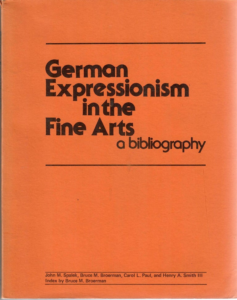 Item #30104 German Expressionism in the Fine Arts; A Bibliography [1 of 1000 copies]. John M. Spalek.