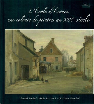 Item #30308 L'Ecole d'Ecouen; Une Colonie de Peintres au XIXe Siecle. Daniel Baduel