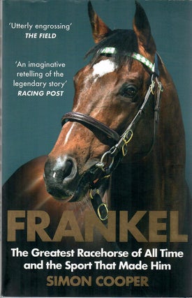 Item #30323 Frankel; The Greatest Racehorse of All Time and the Sport That Made Him. Simon Cooper