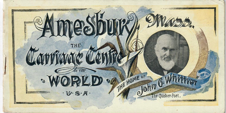 Item #30375 Amesbury, Mass.: The Carriage Center of the World; The Home of John G. Whittier, The Quaker-Poet [cover title]. No named author.