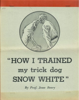 Item #30555 How I Trained My Trick Dog Snow White. Jesse Beery