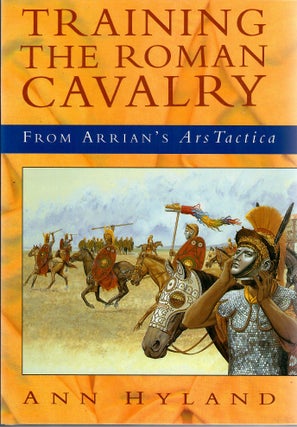 Item #30641 Training the Roman Cavalry; From Arrian's Ars Tactica. Ann Hyland