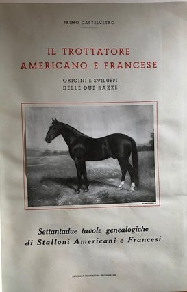 Item #30702 Il Trottare Americano e Francese; Origini e Sviluppi della Due Razze. Primo Castelvetro