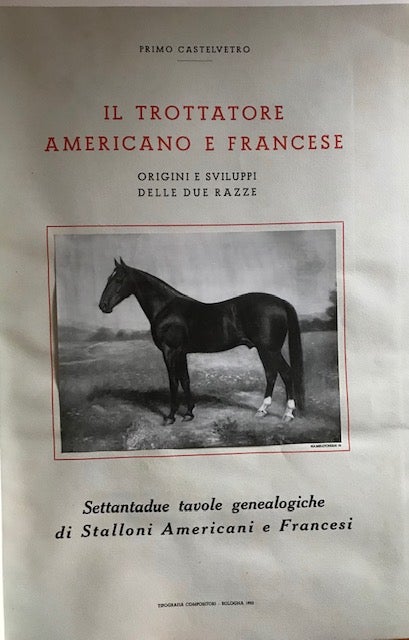 Item #30702 Il Trottare Americano e Francese; Origini e Sviluppi della Due Razze. Primo Castelvetro.