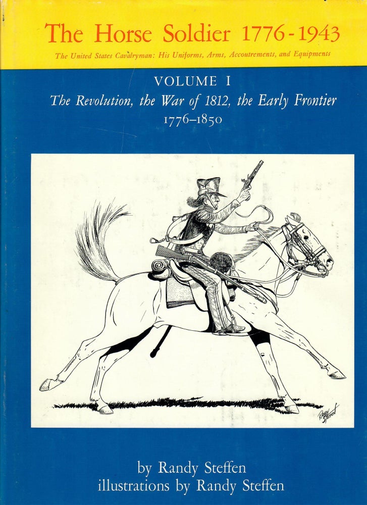Item #30835 The Horse Soldier 1776-1943; The United States Cavalryman: His Uniforms, Arms, Accoutrements, and Equipments. Randy Steffen.