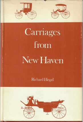 Item #30877 Carriages from New Haven; New Haven's Nineteenth Century Carriage Industry. Richard...