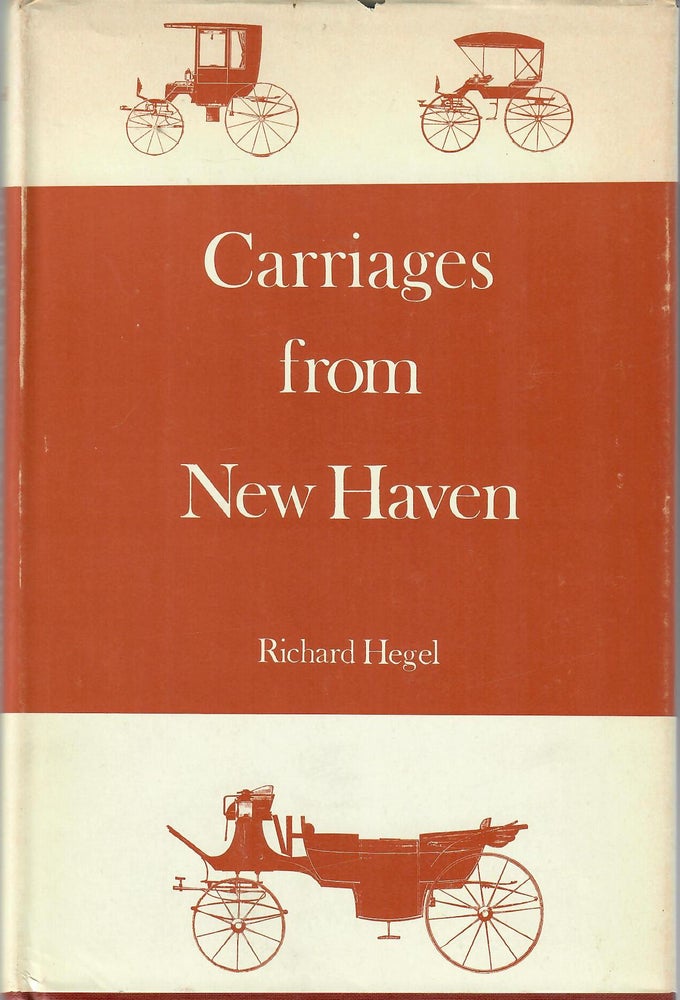 Item #30877 Carriages from New Haven; New Haven's Nineteenth Century Carriage Industry. Richard Hegel.