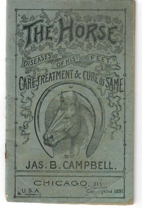 Item #30894 The Horse: Diseases of His Feet; Care Treatment & Cure of Same. Jas. B. Campbell,...
