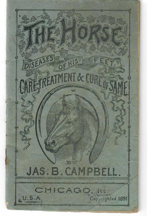 Item #30894 The Horse: Diseases of His Feet; Care Treatment & Cure of Same. Jas. B. Campbell, James