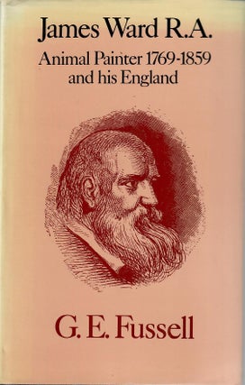 Item #30967 James Ward R.A.; Animal Painter 1769-1859 and His England. G. E Fussell