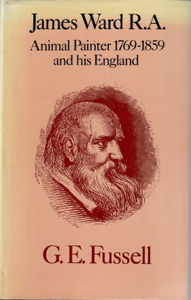 Item #30967 James Ward R.A.; Animal Painter 1769-1859 and His England. G. E. Fussell