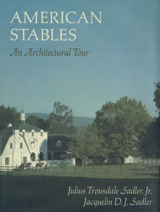 Item #31006 American Stables; An Architectural Tour. Julius Trousdale Sadler, Jr, Jacquelin D. J