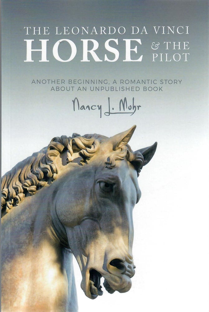 Item #31032 The Leonardo da Vinci Horse & the Pilot; Another Beginning, a Romantic Story about an Unpublished Book. Nancy L. Mohr.