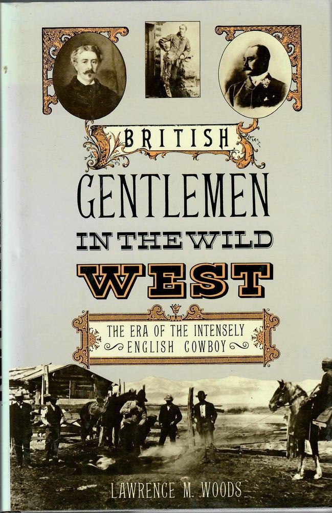 Item #31054 British Gentlemen in the Wild West; The Era of the Intensely English Cowboy. Lawrence M. Woods.
