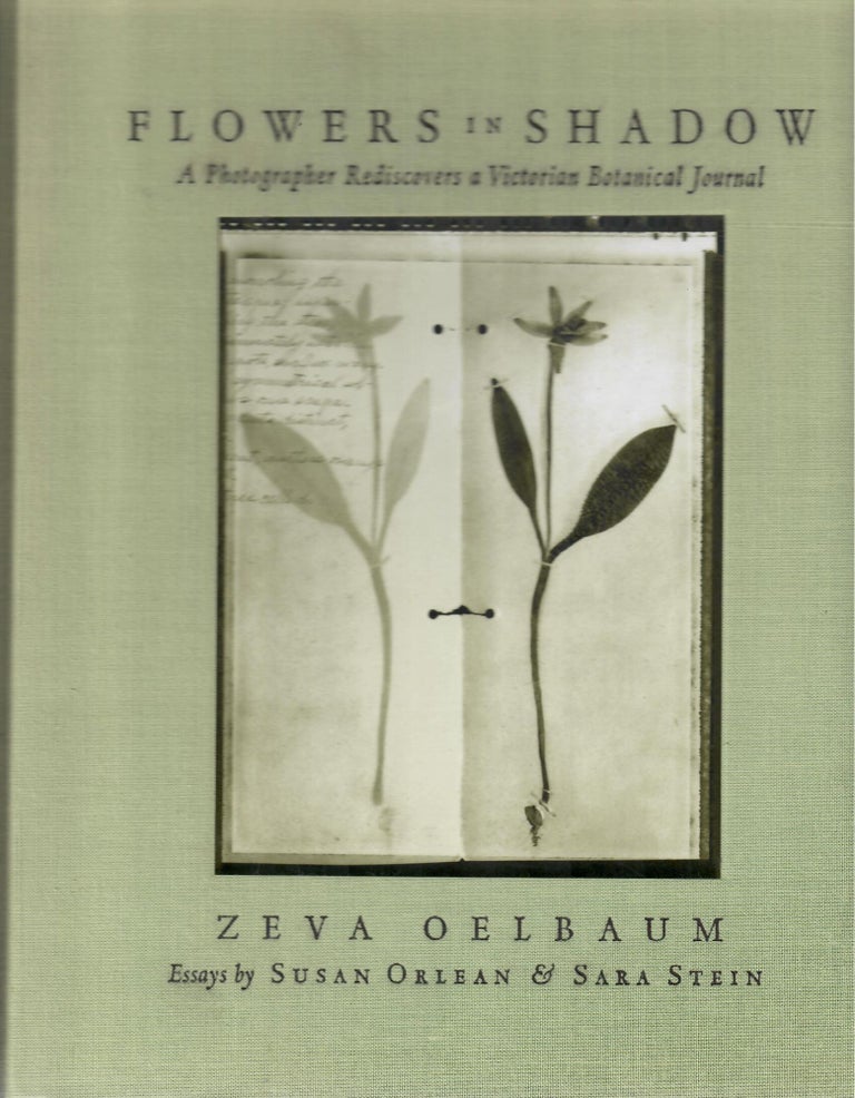 Item #31066 Flowers in Shadow; A Photographer Rediscovers a Victorian Botanical Journal. Zeva Oelbaum, Susan Orlean, Sara Stein, photographer, texts.