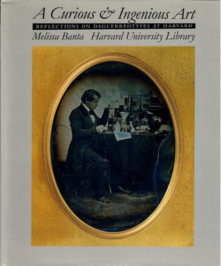 Item #31143 A Curious & Ingenious Art; Reflections on Daguerreotypes at Harvard. Melissa Banta