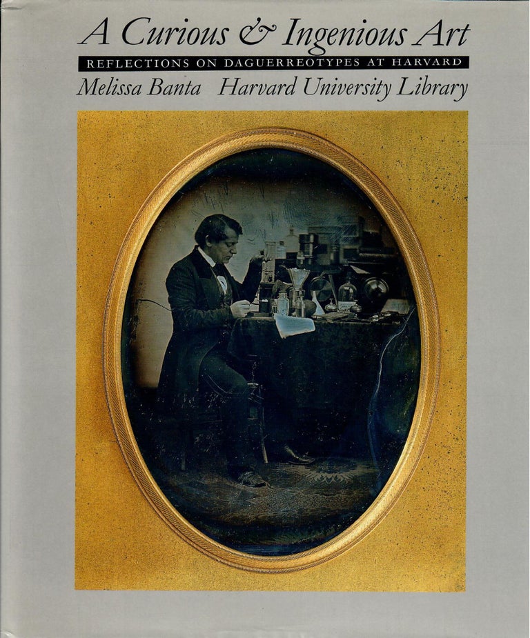 Item #31143 A Curious & Ingenious Art; Reflections on Daguerreotypes at Harvard. Melissa Banta.
