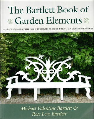 Item #31178 The Bartlett Book of Garden Elements; A Practical Compendium of Inspired Designs....
