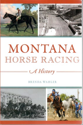Item #31233 Montana Horse Racing; A History. Brenda Wahler