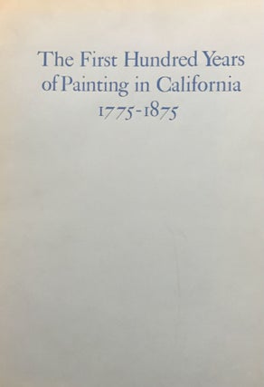 Item #31284 The First Hundred Years of Painting in California 1775-1875; With biographical...
