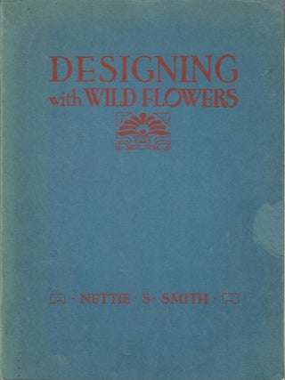 Item #31304 Designing with Wild Flowers; A Textbook of Practical Methods for Teachers and...