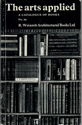 Item #31306 Catalogue 29: The Arts Applied; A Catalogue of Books. B. Weinreb Architectural Books,...