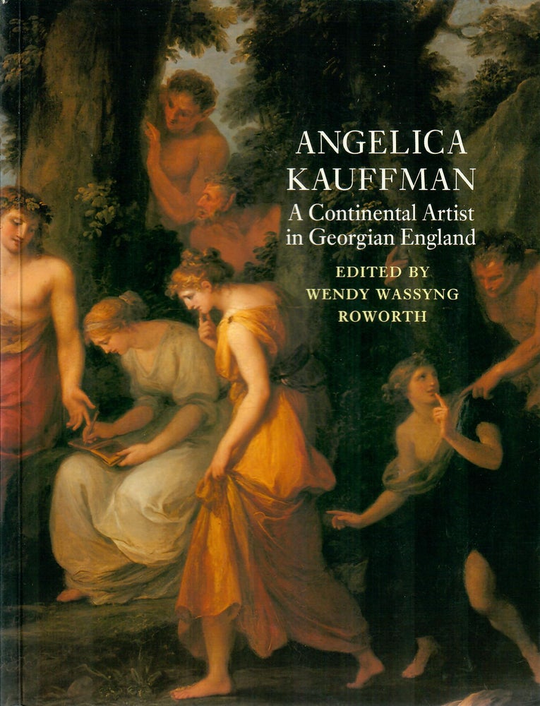 Item #31484 Angelica Kauffman; A Continental Artist in Georgian England. Wendy Wassyng Roworth, ed.