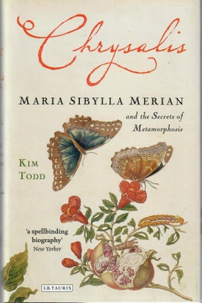 Item #31492 Chrysalis; Maria Sibylla Merian and the Secrets of Metamorphosis. Kim Todd