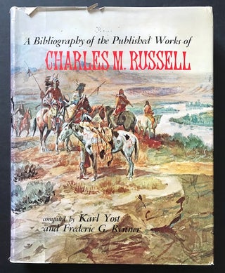 Item #31533 A Bibliography of the Published Works of Charles M. Russell. Karl Yost, compilers...