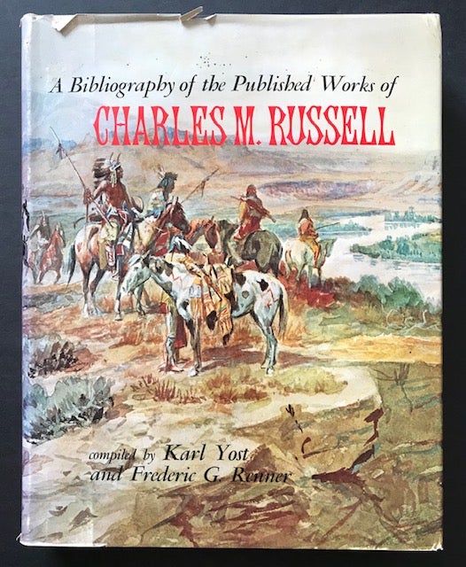 Item #31533 A Bibliography of the Published Works of Charles M. Russell. Karl Yost, compilers Frederic G. Renner.