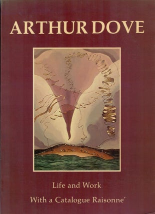 Item #31548 Arthur Dove; Life and Work with a Catalogue Raisonne. Ann Lee Morgan