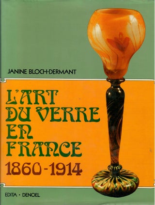 Item #31638 L'Art du Verre en France 1860-1914. Janine Bloch-Dermant