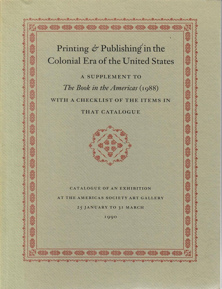 Item #31652 Printing & Publishing in the Colonial Era of the United States; A Supplement to The Book in the Americas (1988) with a Checklist of the Items in That Catalogue. Norman Fiering, Susan L. Newbury.