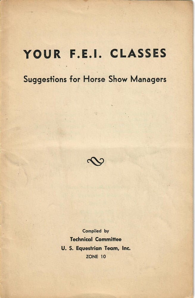 Item #31735 Your F.E.I. Classes; Suggestions for Horse Show Managers. Zone 10 Technical Committee of the U. S. Equestrian Team.