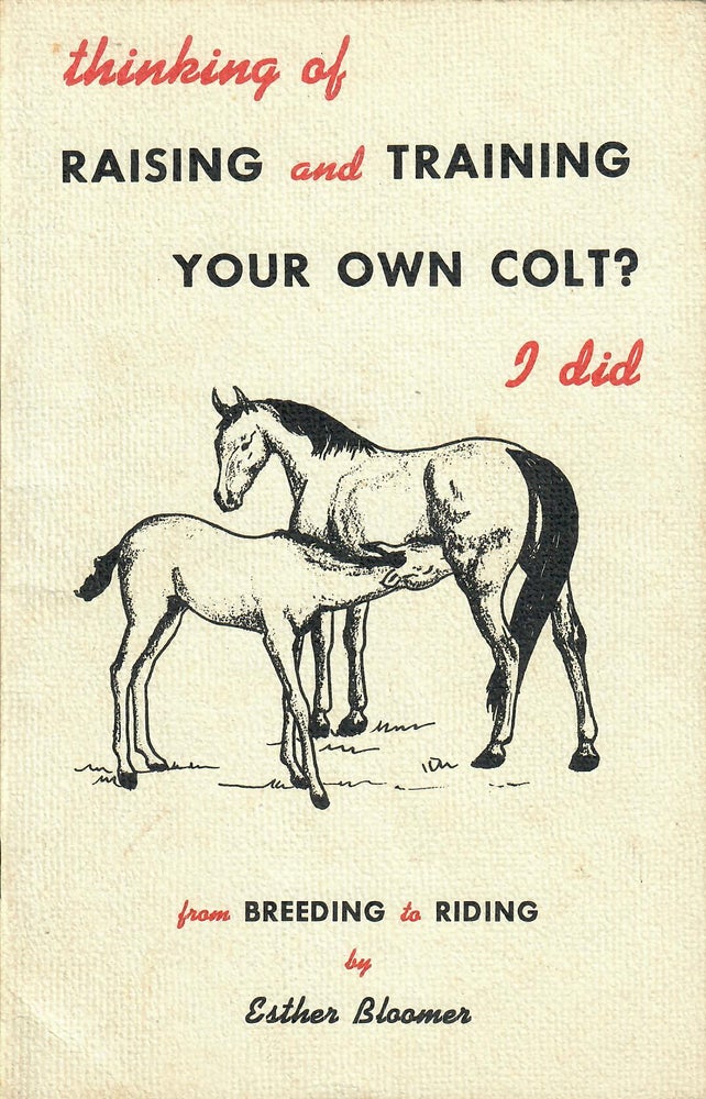 Item #31739 Thinking of Raising and Training Your Own Colt?--I Did; From Breeding to Riding. Esther Bloomer.
