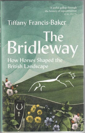 Item #31776 The Bridleway; How Horses Shaped the British Landscape. Tiffany Francis-Baker
