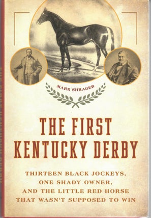 Item #31785 The First Kentucky Derby; Thirteen Black Jockeys, One Shady Owner, and the Little Red...