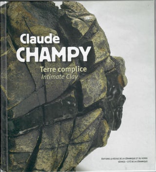 Claude Champy; Terre complice / Intimate Clay. Jean-Roch Bouiller, ed.