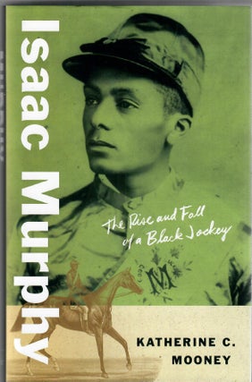 Item #31840 Isaac Murphy; The Rise and Fall of a Black Jockey. Katherine C. Mooney