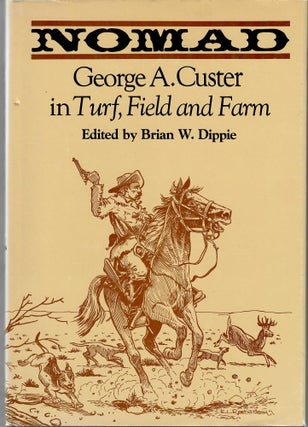 Item #31852 Nomad; George A. Custer in Turf, Field and Farm. Brian W. Dippie, ed