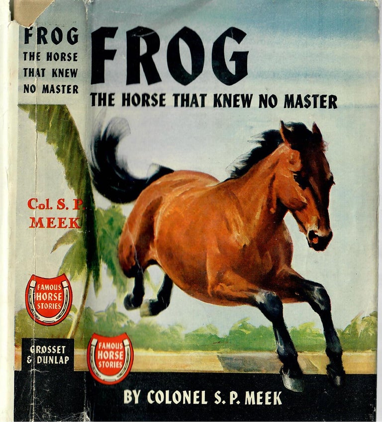 Item #31896 Frog; The Horse That Knew No Master. S. P. Meek.
