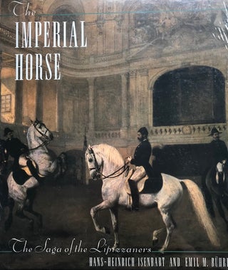 Item #31954 The Imperial Horse; The Saga of the Lipizzaners. Hans-Heinrich Isenbart, Emil M. Bucher