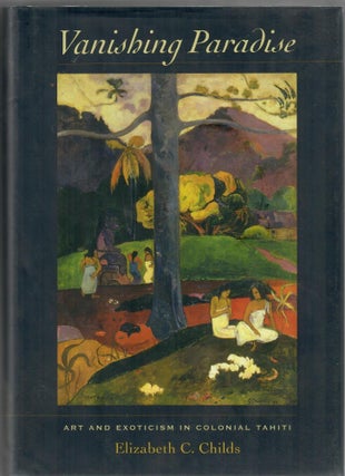 Item #31981 Vanishing Paradise; Art and Exoticism in Colonial Tahiti. Elizabeth C. Childs