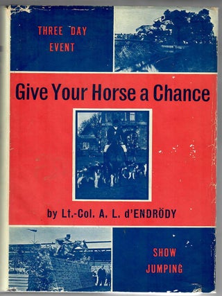 Item #32078 Give Your Horse a Chance; The Training of Horse and Rider for Three-Day Events...